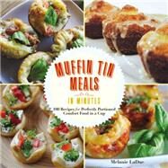 Super-Quick Muffin Tin Meals 70 Recipes for Perfectly Portioned Comfort Food in a Cup by Ladue, Melanie, 9781631061592