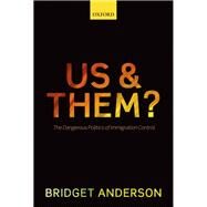 Us and Them? The Dangerous Politics of Immigration Controls by Anderson, Bridget, 9780199691593