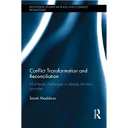 Conflict Transformation and Reconciliation: Multi-level Challenges in Deeply Divided Societies by Maddison; Sarah, 9780415711593