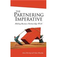 The Partnering Imperative Making Business Partnerships Work by Deering, Anne; Murphy, Anne, 9780470851593