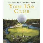 Your 15th Club The Inner Secret to Great Golf by Rotella, Bob; Cullen, Bob; Rotella, Bob, 9780743571593