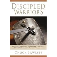 Discipled Warriors : Growing Healthy Churches That Are Equipped for Spiritual Warfare by Lawless, Charles E., Jr., 9780825431593