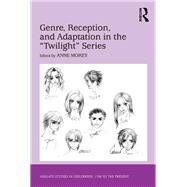 Genre, Reception, and Adaptation in the 'Twilight' Series by Morey,Anne;Morey,Anne, 9781138271593