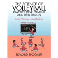 The Science of Volleyball Practice Development and Drill Design: From Principles to Application by Spooner, Edward, 9781469791593