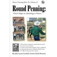Round Penning: First Steps to Starting a Horse : A Guide to Round Pen Training and Essential Ground Work for Horses Using the Methods of John Lyons by Hosman, Keith, 9781477471593