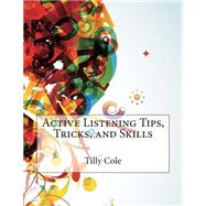 Active Listening Tips, Tricks, and Skills by Cole, Tilly K.; London School of Management Studies, 9781507541593