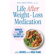 Life After Weight-Loss Medication How to nourish your body and keep the weight off after taking GLP-1s � with recipes and meal plans by Patel, Dr. Linia, 9781761501593