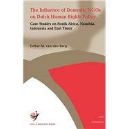 The Influence of Domestic NGOs on Dutch Human Rights Policy Case Studies on South Africa, Namibia, Indonesia, and East Timor by van den Berg, Esther, 9789050951593