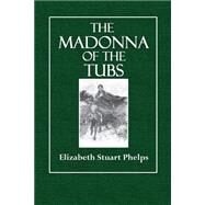 The Madonna of the Tubs by Phelps, Elizabeth Stuart; Turner, Ross; Clements, George H., 9781503261594