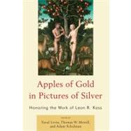 Apples of Gold in Pictures of Silver Honoring the Work of Leon R. Kass by Levin, Yuval; Merrill, Thomas W.; Schulman, Adam; Cohen, Eric; Dresser, Rebecca; Fishbane, Michael; Flaumenhaft, Harvey; Kass, Amy; Lerner, Ralph; Levin, Yuval; Ludwig, Paul; Lund, Nelson; Mansfield, Harvey C.; McHugh, Paul; Meilaender, Gilbert; Schaub, D, 9780739141595
