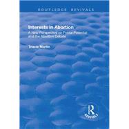 Interests in Abortion: A New Perspective on Foetal Potential and the Abortion Debate by Martin,Tracie, 9781138701595