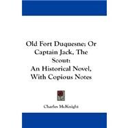 Old Fort Duquesne; or Captain Jack, the Scout : An Historical Novel, with Copious Notes by McKnight, Charles, 9781432661595