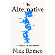 The Alternative How to Build a Just Economy by Romeo, Nick, 9781541701595