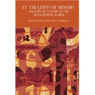At the Limits of Memory Legacies of Slavery in the Francophone World by Frith, Nicola; Hodgson, Kate, 9781781381595