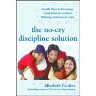 The No-Cry Discipline Solution: Gentle Ways to Encourage Good Behavior Without Whining, Tantrums, and Tears Foreword by Tim Seldin by Pantley, Elizabeth, 9780071471596