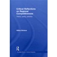 Critical Reflections on Regional Competitiveness: Theory, Policy, Practice by Bristow; Gillian, 9780415471596