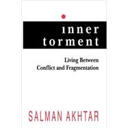 Inner Torment Living Between Conflict and Fragmentation by Akhtar, Salman, 9780765701596