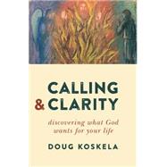 Calling and Clarity by Koskela, Doug, 9780802871596
