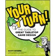 Your Turn! The Guide to Great Tabletop Game Design by Rogers, Scott A., 9781119981596