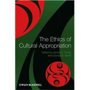 The Ethics of Cultural Appropriation by Young, James O.; Brunk, Conrad G., 9781405161596
