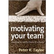 Motivating Your Team : Coaching for Performance in Schools by Peter R. Taylor, 9781412921596