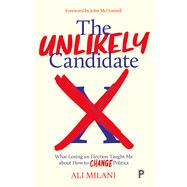 The Unlikely Candidate: What Losing an Election Taught Me about How to Change Politics by Milani, Ali, 9781447361596