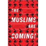 The Muslims Are Coming! Islamophobia, Extremism, and the Domestic War on Terror by KUNDNANI, ARUN, 9781781681596