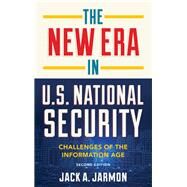 The New Era in U.S. National Security Challenges of the Information Age by Jarmon, Jack A., 9781538121597