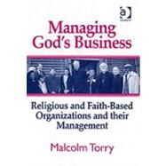 Managing God's Business: Religious and Faith-Based Organizations and their Management by Torry,Malcolm, 9780754651598