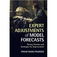 Expert Adjustments of Model Forecasts by Franses, Philip Hans, 9781107081598