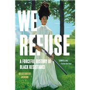 We Refuse A Forceful History of Black Resistance by Carter Jackson, Kellie, 9781541601598