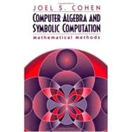 Computer Algebra and Symbolic Computation: Mathematical Methods by Cohen ,Joel S., 9781568811598