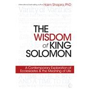 The Wisdom of King Solomon A Contemporary Exploration of Ecclesiastes and the Meaning of Life by Shapira, Haim, 9781786781598