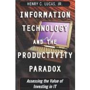 Information Technology and the Productivity Paradox Assessing the Value of Investing in IT by Lucas, Henry C., 9780195121599