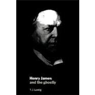 Henry James and the Ghostly by T. J. Lustig, 9780521131599