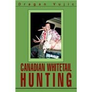 Canadian Whitetail Hunting by Vujic, Dragan, 9780595321599