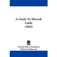 A Guide to Alnwick Castle by Hartshorne, Charles Henry; Delamotte, Philip H., 9781104001599