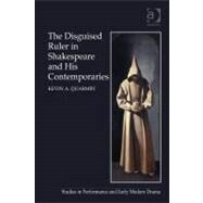 The Disguised Ruler in Shakespeare and His Contemporaries by Quarmby,Kevin A., 9781409401599
