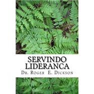 Servindo Lideranca by Dickson, Roger E; Musekiwa, Ernest, 9781507891599