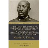 The Condition, Elevation, Emigration, and Destiny of the Colored People of the United States by DELANY, MARTIN R., 9781591021599