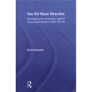 The EU Race Directive: Developing the Protection against Racial Discrimination within the EU by Howard; Erica, 9780415631600