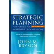 Strategic Planning for Public and Nonprofit Organizations: A Guide to Strengthening and Sustaining Organizational Achievement, 5th Edition by Bryson, John M., 9781119071600