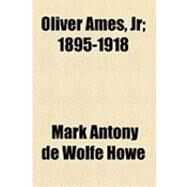 Oliver Ames, Jr. by Howe, Mark Antony De Wolfe, 9781154481600