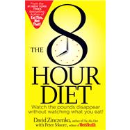 The 8-Hour Diet Watch the Pounds Disappear Without Watching What You Eat! by Zinczenko, David; Moore, Peter, 9781623361600