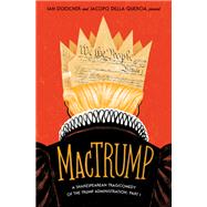MacTrump A Shakespearean Tragicomedy of the Trump Administration, Part I by Doescher, Ian; della Quercia, Jacopo, 9781683691600