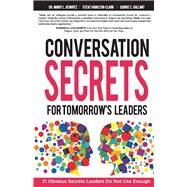 Conversation Secrets for Tomorrow's Leaders 21 Obvious Secrets Leaders Do Not Use Enough by Gewirtz, Mindy; Hamilton-Clark, Steve; Gallant, Carrie E., 9781736461600