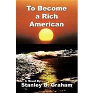 To Become a Rich American by Graham, Stanley B., 9781452081601