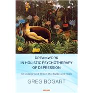 Dreamwork in Holistic Psychotherapy of Depression by Bogart, Greg, 9781782201601