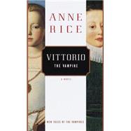 Vittorio, the Vampire New Tales of the Vampires by RICE, ANNE, 9780375401602