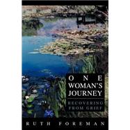One Woman's Journey : Recovering from Grief by Foreman, Ruth, 9780595281602